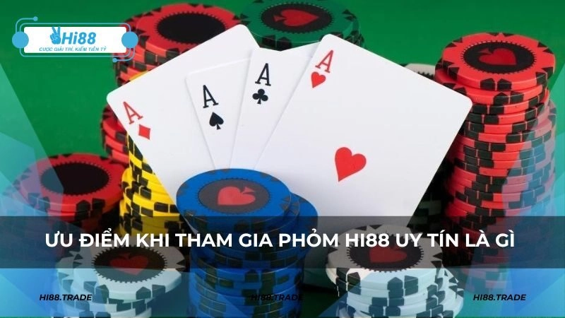 Ưu điểm nổi bật khi tham gia phỏm HI88 uy tín là gì